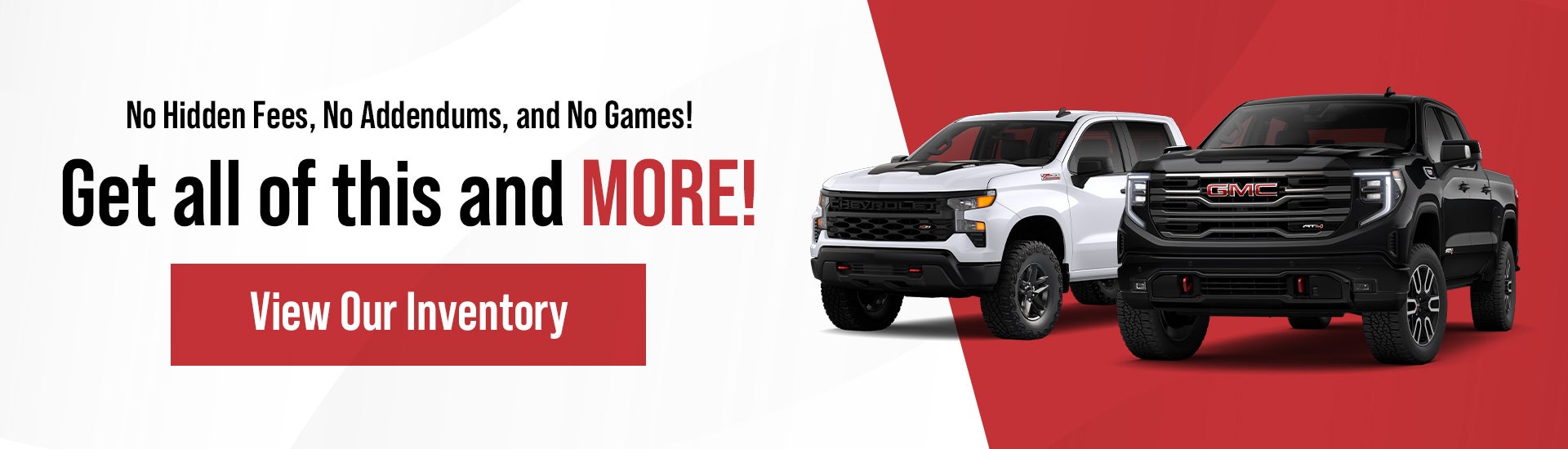 No Hidden Fees, No Addendums, and No Games!